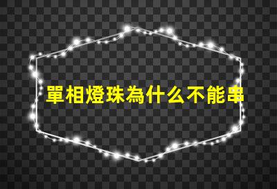 單相燈珠為什么不能串聯 led燈珠為什么要串聯